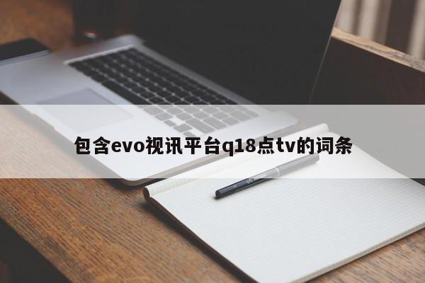 包含evo视讯平台q18点tv的词条